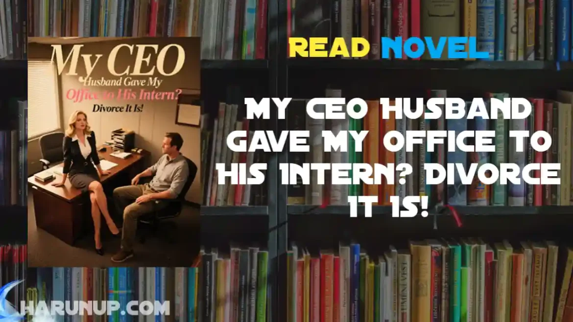 My CEO Husband Gave My Office to His Intern? Divorce It Is! Novel