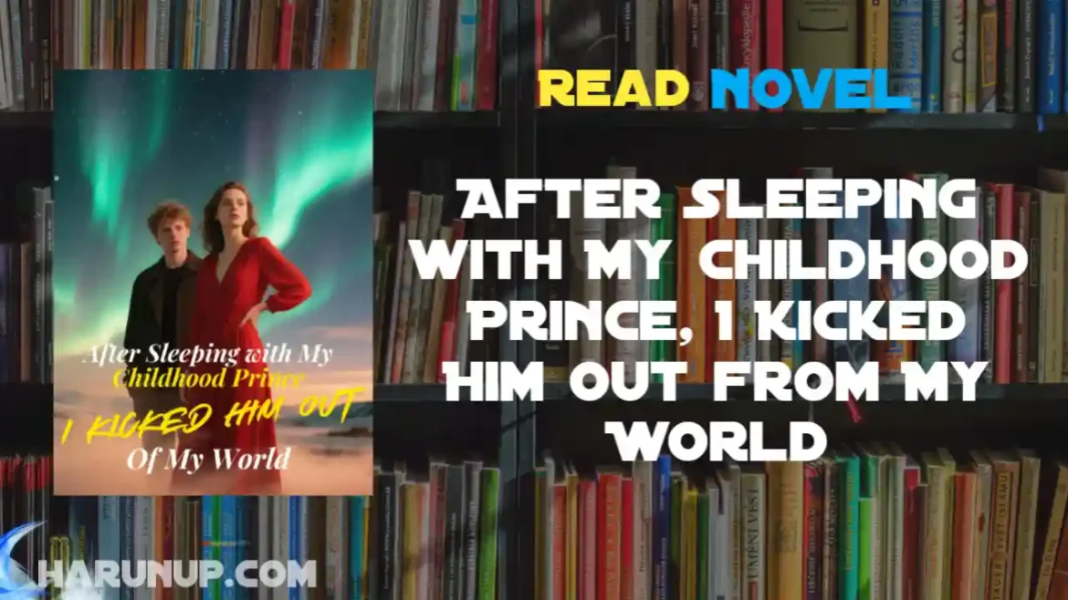 After Sleeping with My Childhood Prince, I Kicked Him Out from My World Novel