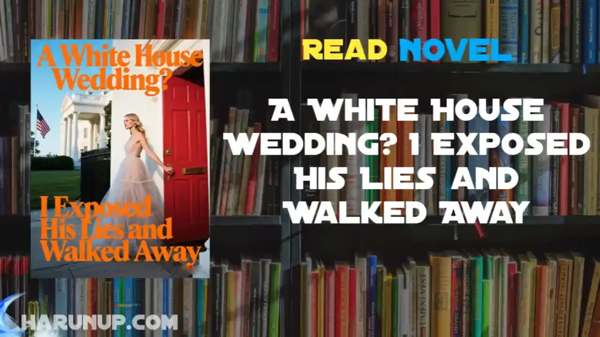 A White House Wedding? I Exposed His Lies and Walked Away Novel