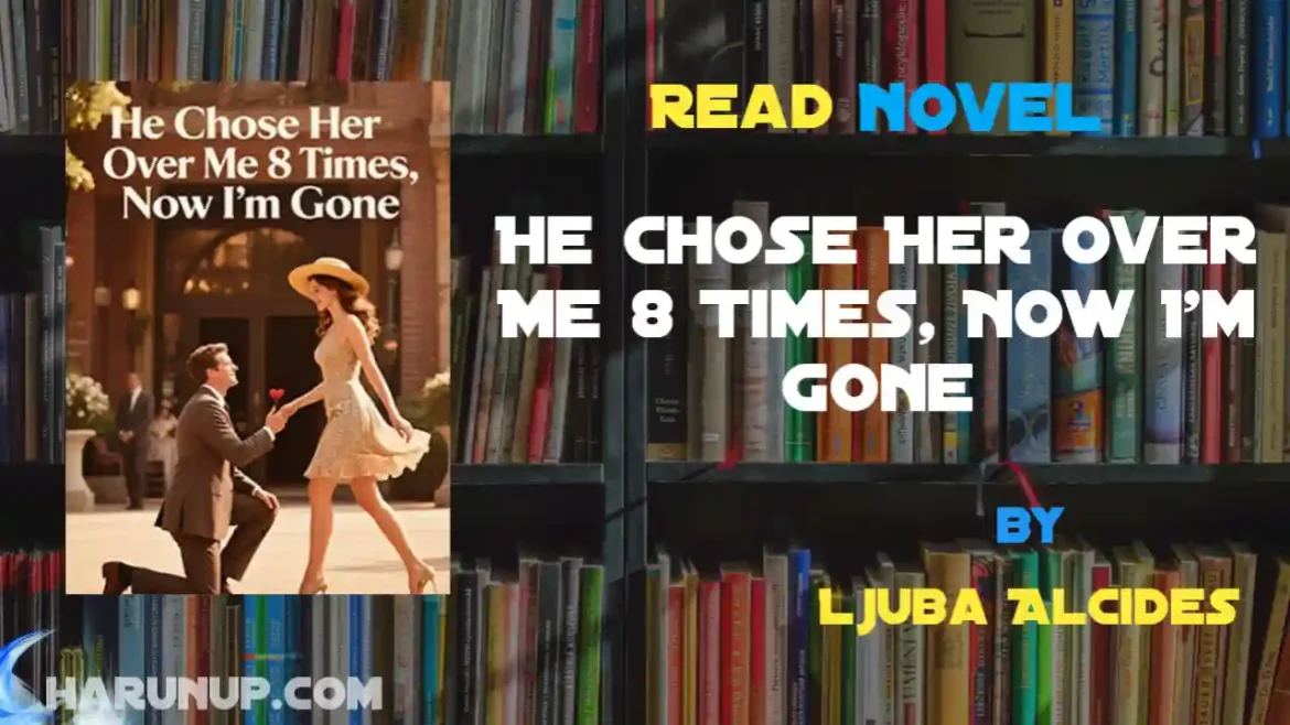 He Chose Her Over Me 8 Times, Now I'm Gone Novel