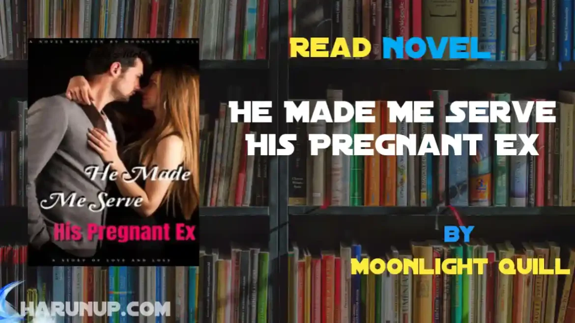 He Made Me Serve His Pregnant Ex Novel