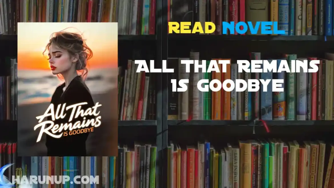 All That Remains Is Goodbye Novel