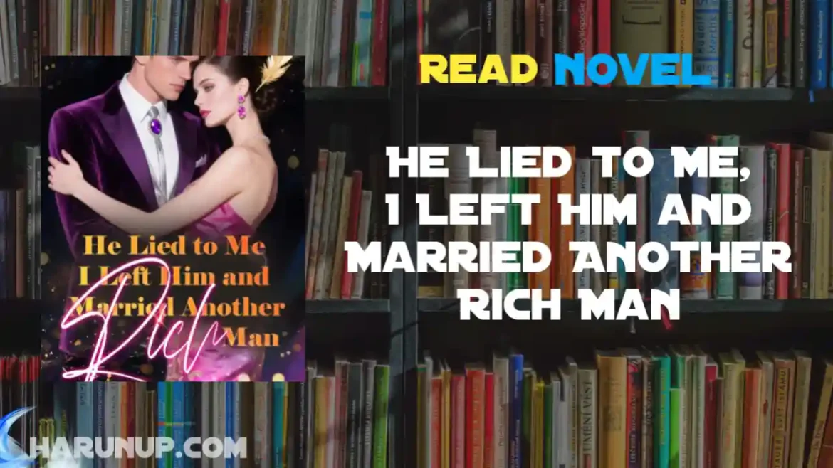 He Lied to Me, I Left Him and Married Another Rich Man Novel