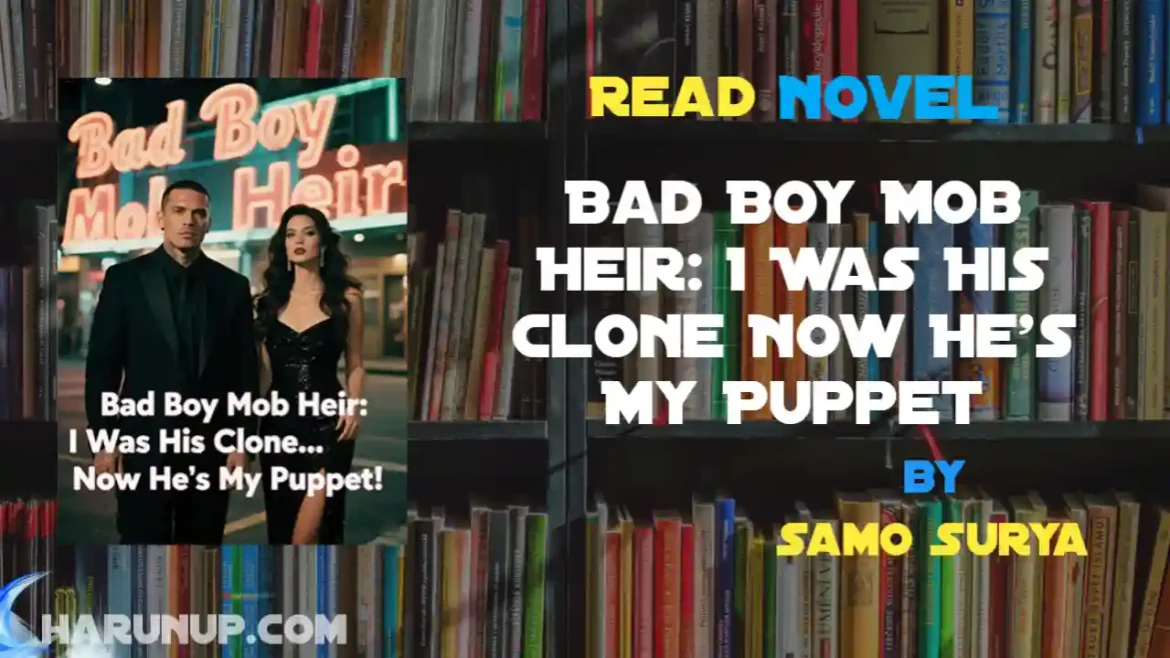 Bad Boy Mob Heir: I Was His Clone Now He's My Puppet Novel