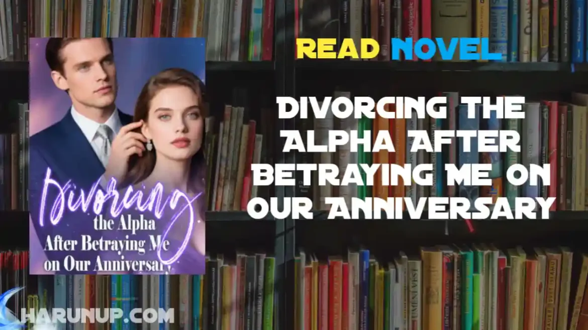 Divorcing the Alpha After Betraying Me on Our Anniversary Novel