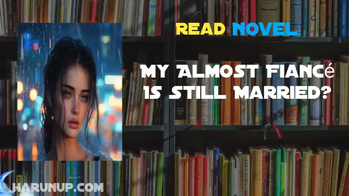 My Almost Fiancé Is Still Married? Novel