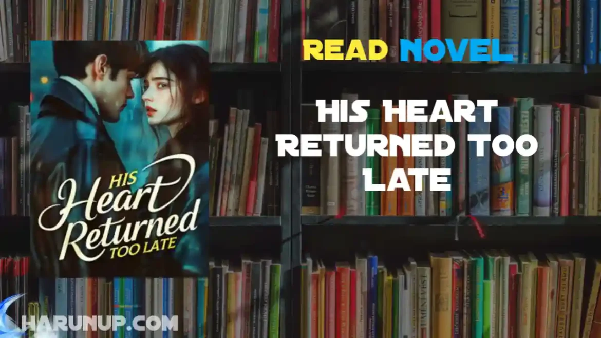 His Heart Returned Too Late Novel