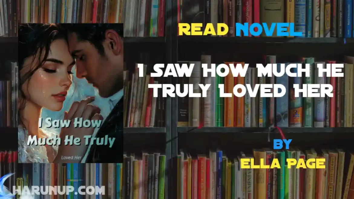 I Saw How Much He Truly Loved Her Novel
