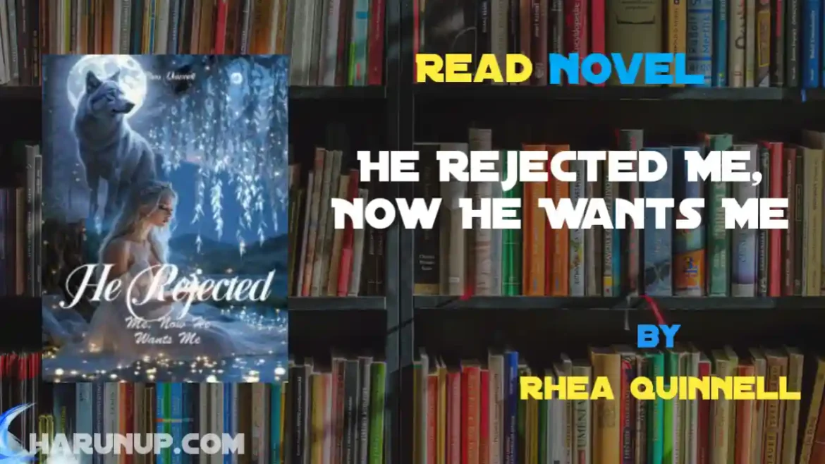 He Rejected Me, Now He Wants Me Novel