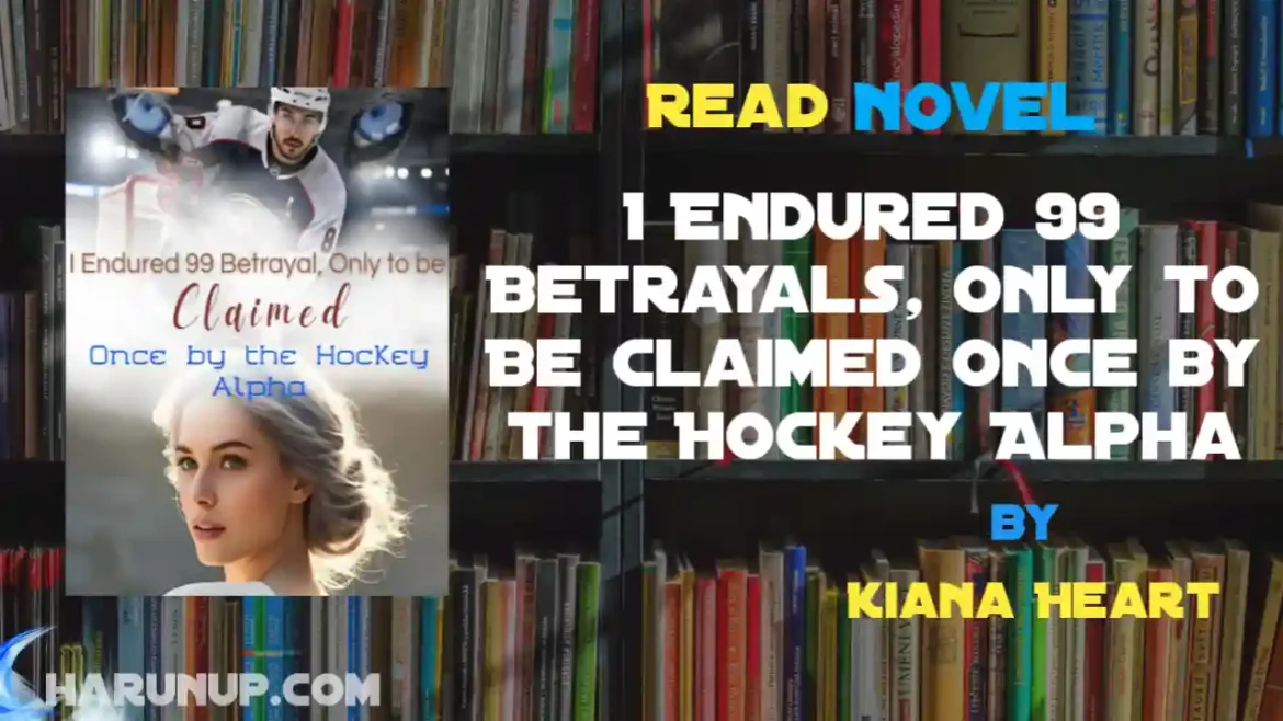 I Endured 99 Betrayals, Only to Be Claimed Once by the Hockey Alpha Novel