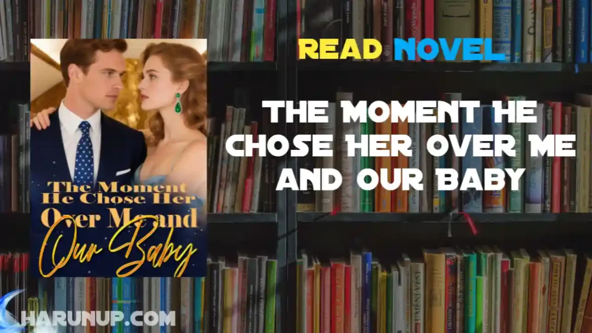 The Moment He Chose Her Over Me and Our Baby Novel