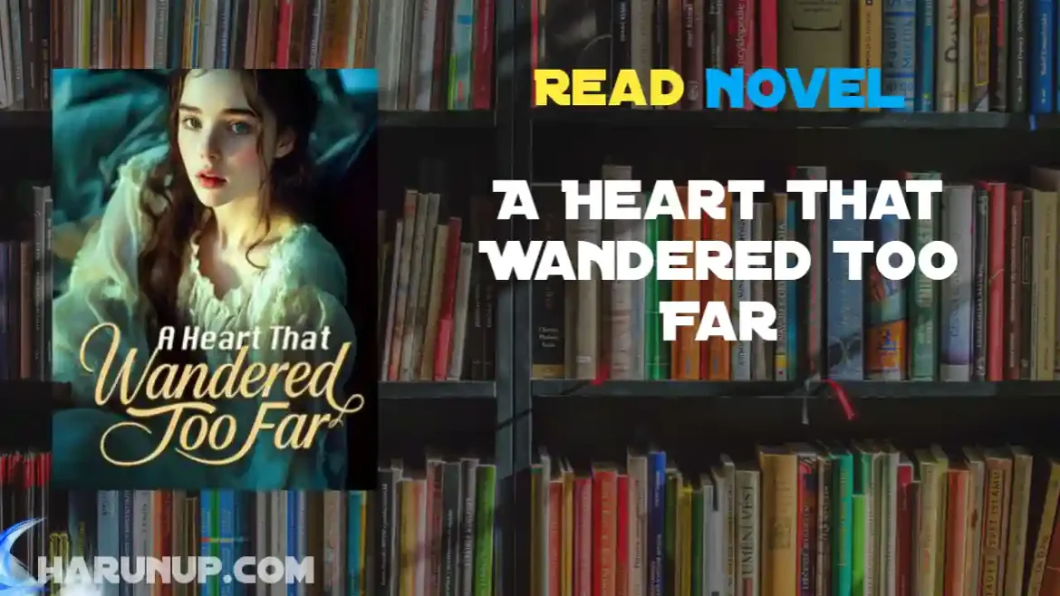 A Heart That Wandered Too Far Novel