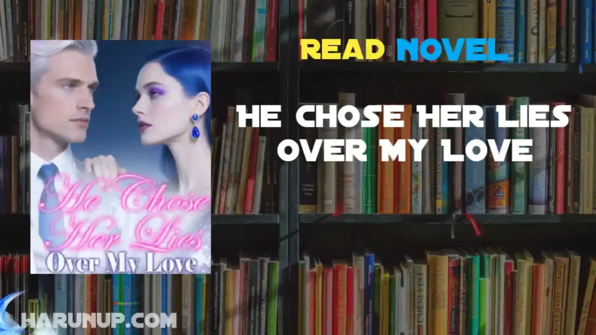He Chose Her Lies Over My Love Novel