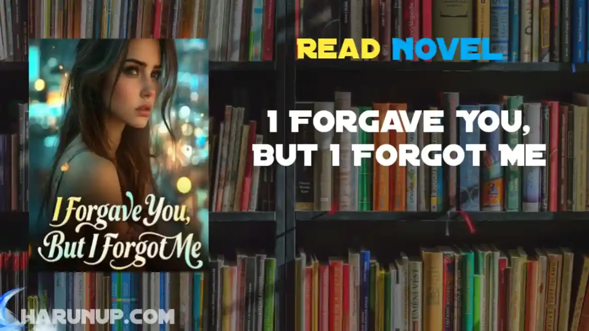 I Forgave You, But I Forgot Me Novel