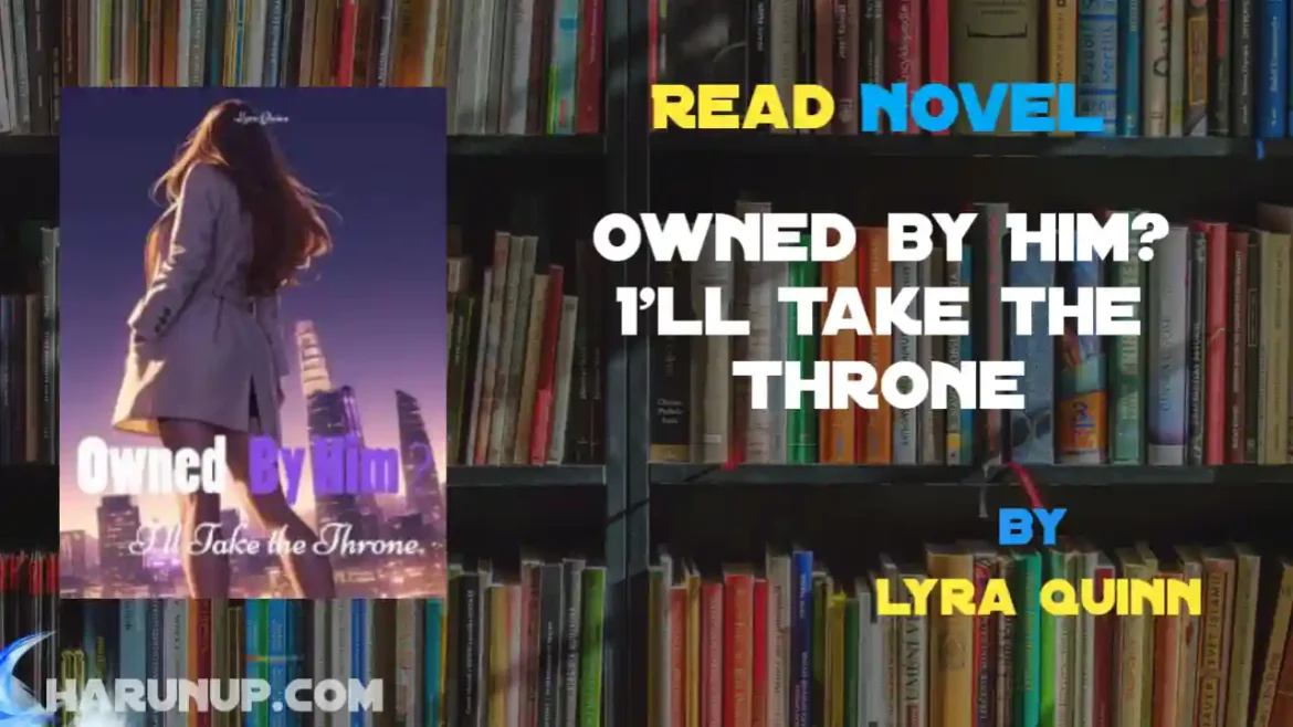 Owned by Him? I'll Take the Throne Novel