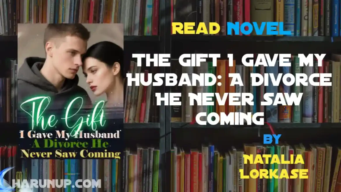 The Gift I Gave My Husband: A Divorce He Never Saw Coming Novel