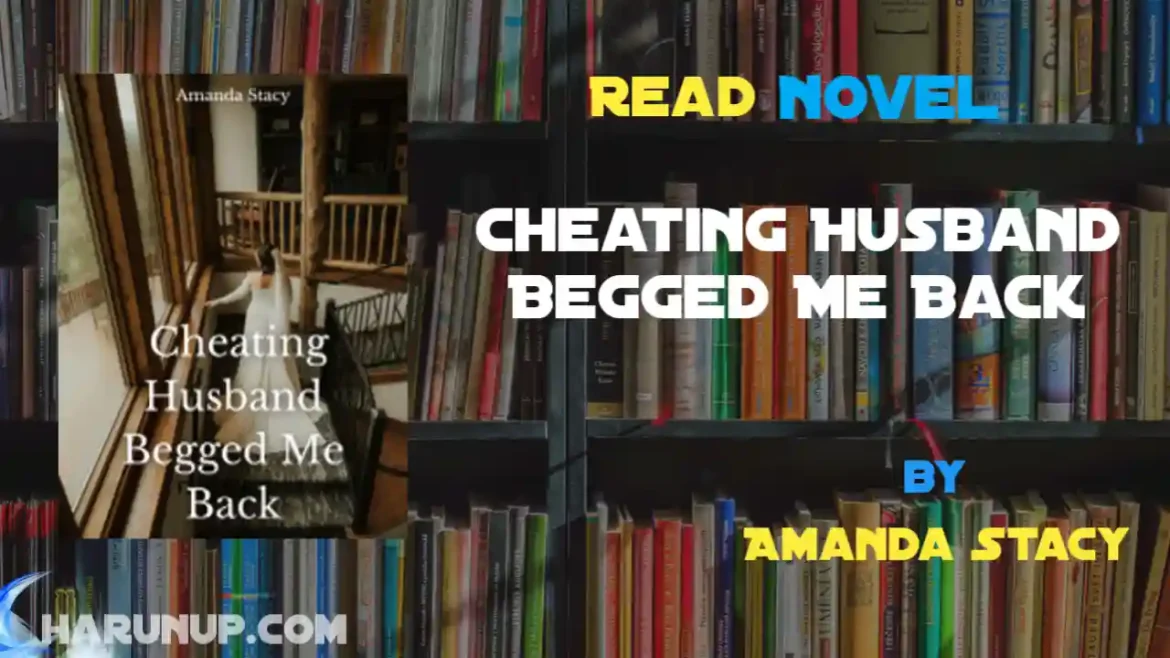 Cheating Husband Begged Me Back Novel