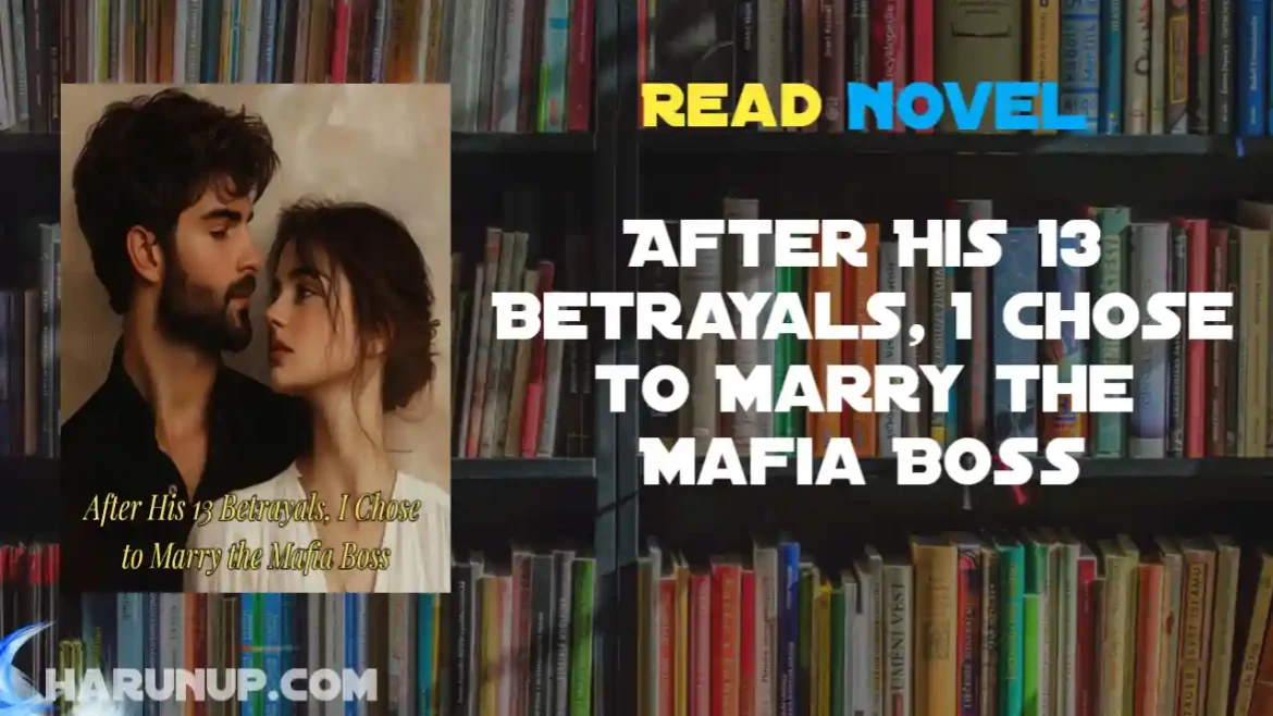 After His 13 Betrayals, I Chose to Marry the Mafia Boss Novel