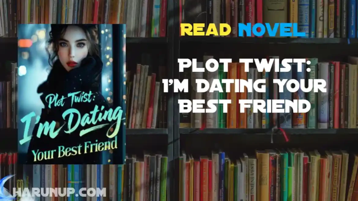 Plot Twist: I'm Dating Your Best Friend Novel