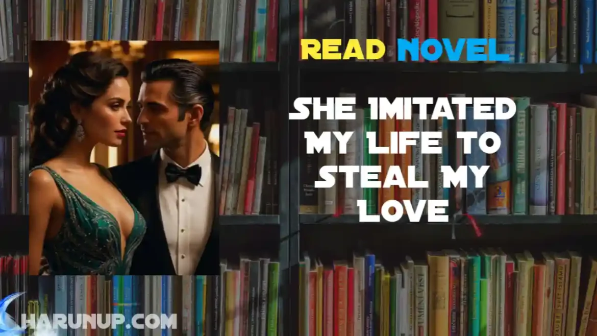 She Imitated My Life to Steal My Love Novel