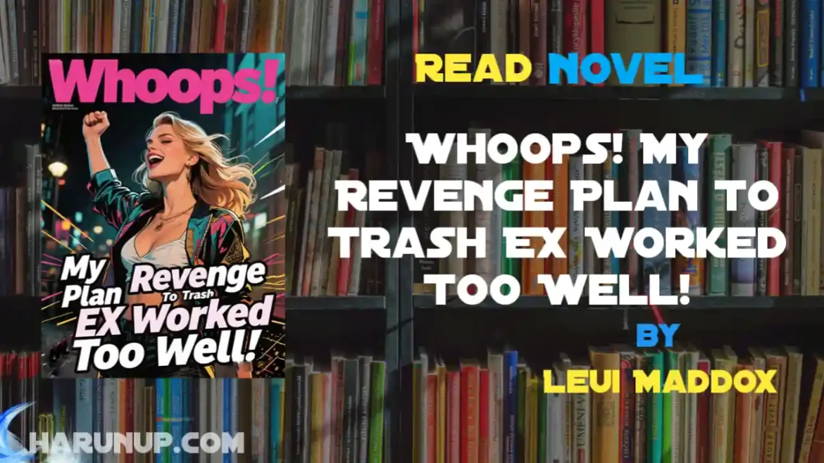 Whoops! My Revenge Plan To Trash EX Worked Too Well! Novel