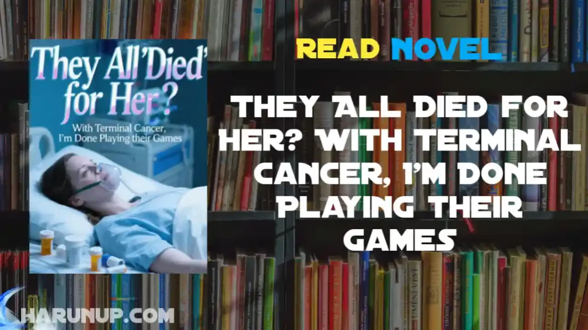 They All Died for Her? With Terminal Cancer, I'm Done Playing their Games Novel