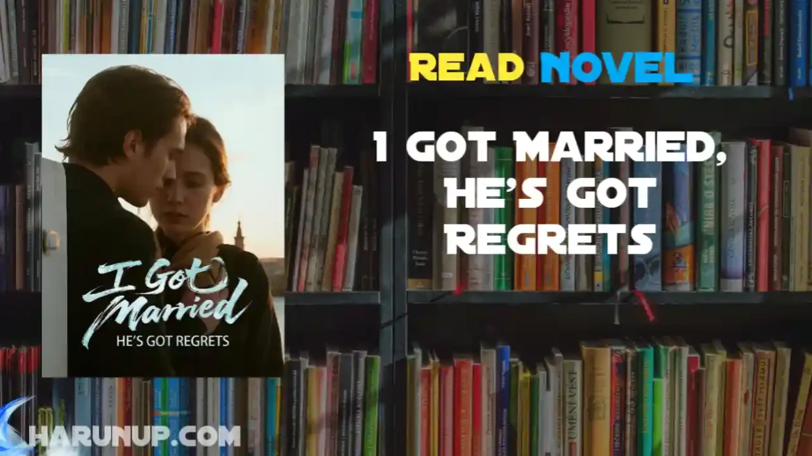 I Got Married, He's Got Regrets Novel