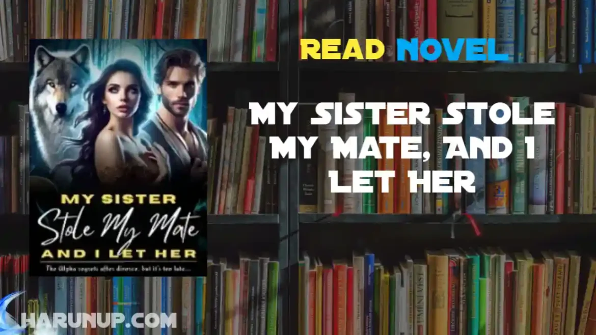 My Sister Stole My Mate, And I Let Her Novel