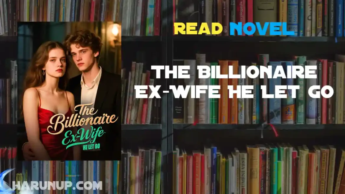 The Billionaire Ex-Wife He Let Go Novel