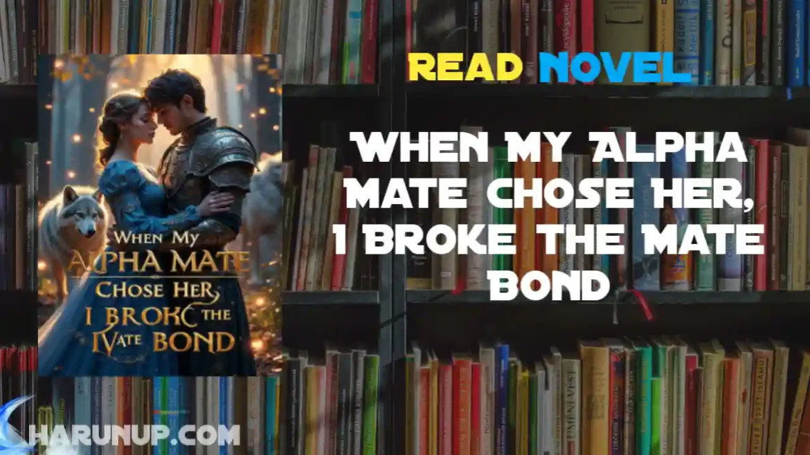 When My Alpha Mate Chose Her, I Broke the Mate Bond Novel