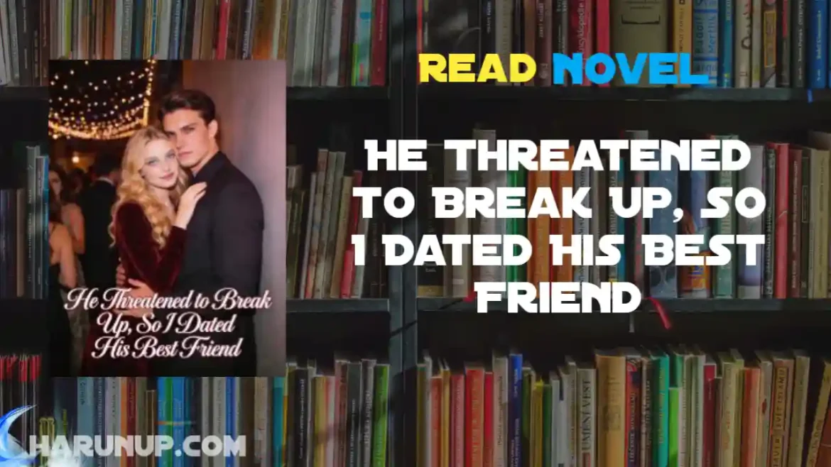 He Threatened to Break Up, So I Dated His Best Friend Novel