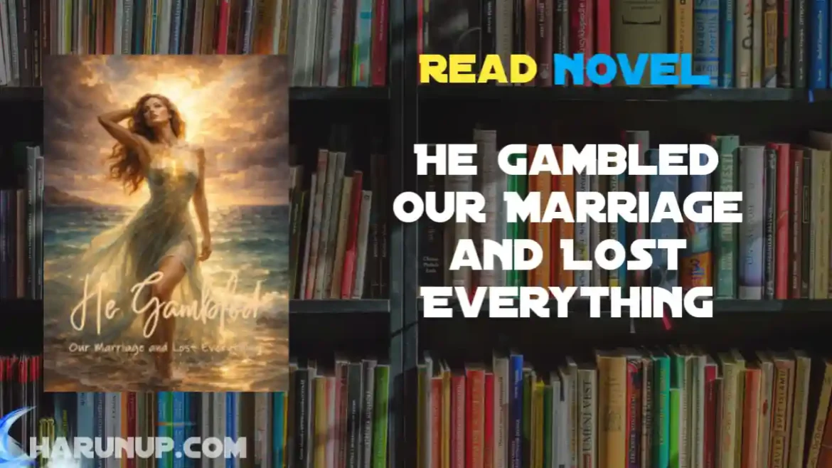 He Gambled Our Marriage and Lost Everything Novel
