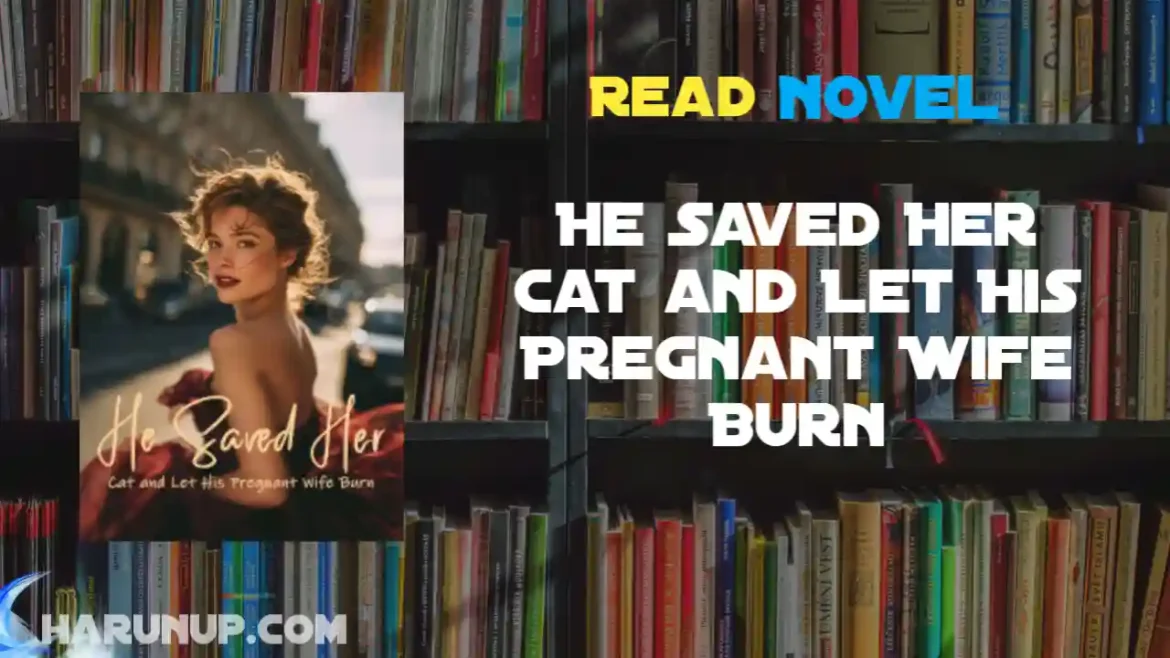 He Saved Her Cat and Let His Pregnant Wife Burn Novel