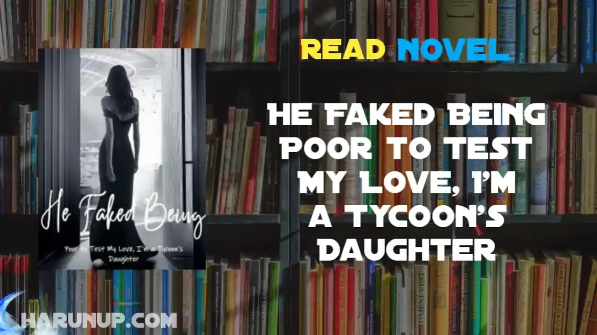 He Faked Being Poor to Test My Love, I'm a Tycoon’s Daughter Novel