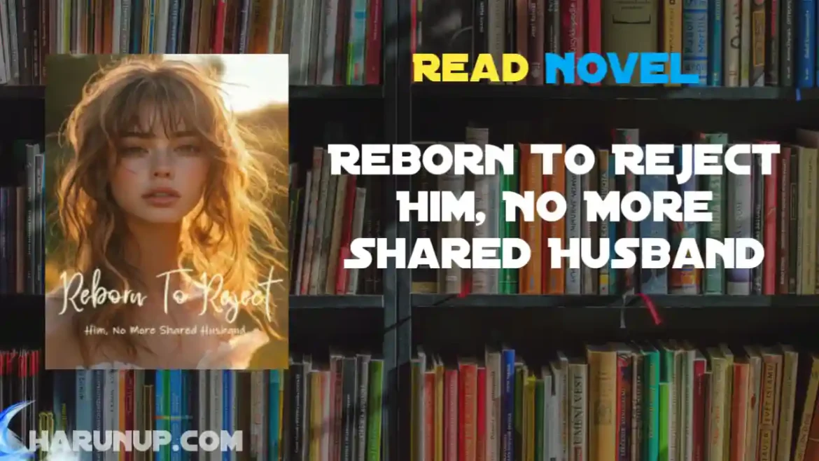 Reborn To Reject Him, No More Shared Husband Novel