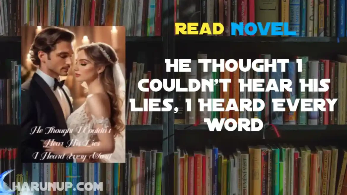 He Thought I Couldn't Hear His Lies, I Heard Every Word Novel