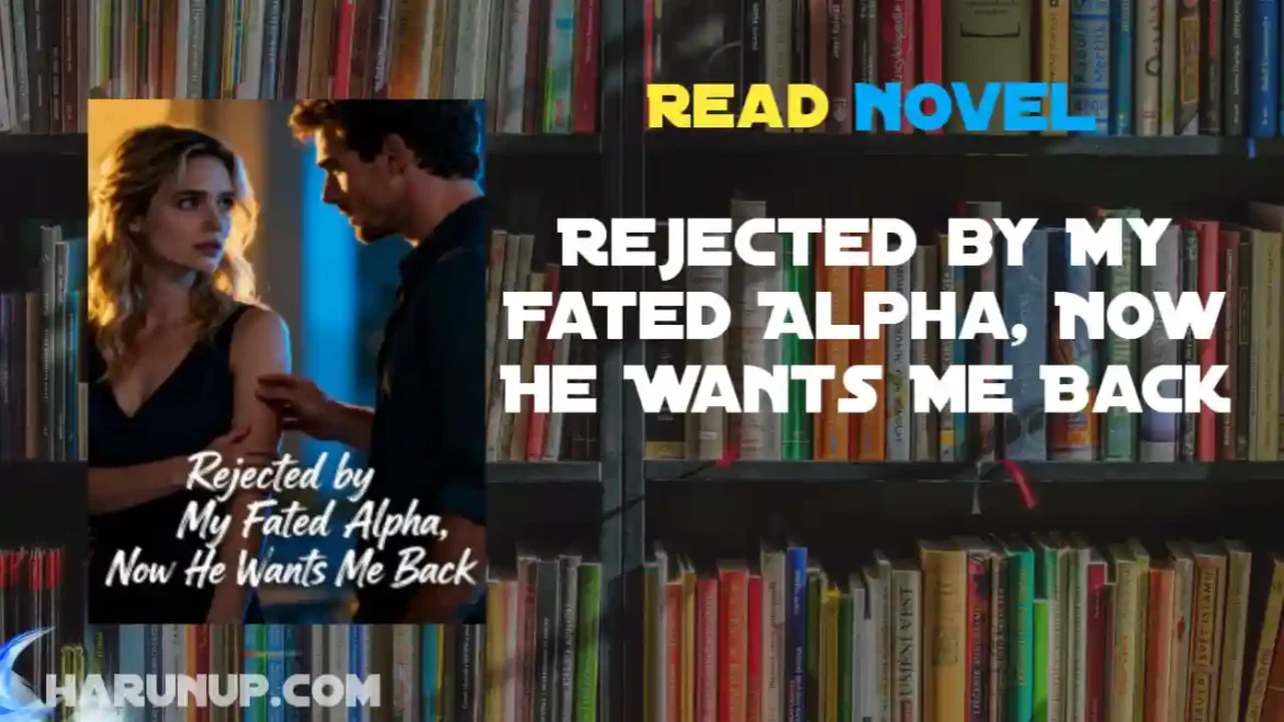 Rejected by My Fated Alpha, Now He Wants Me Back Novel
