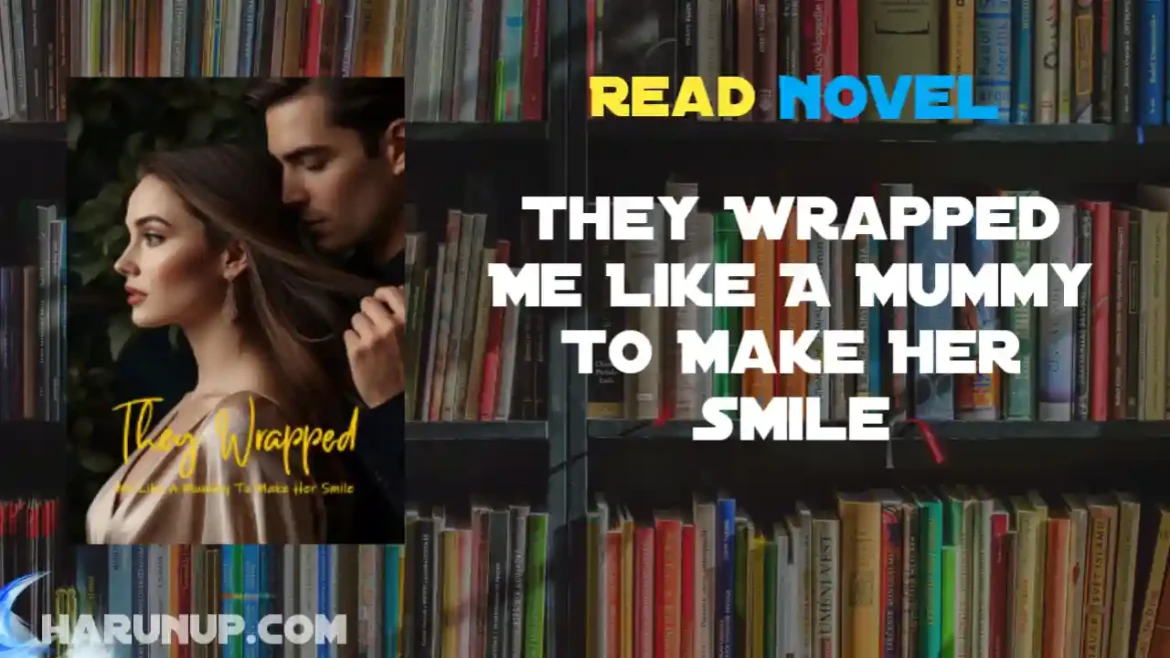 They Wrapped Me Like A Mummy To Make Her Smile Novel