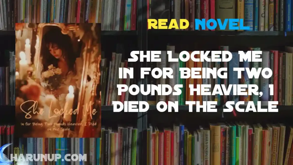 She Locked Me in for Being Two Pounds Heavier, I Died on the Scale Novel