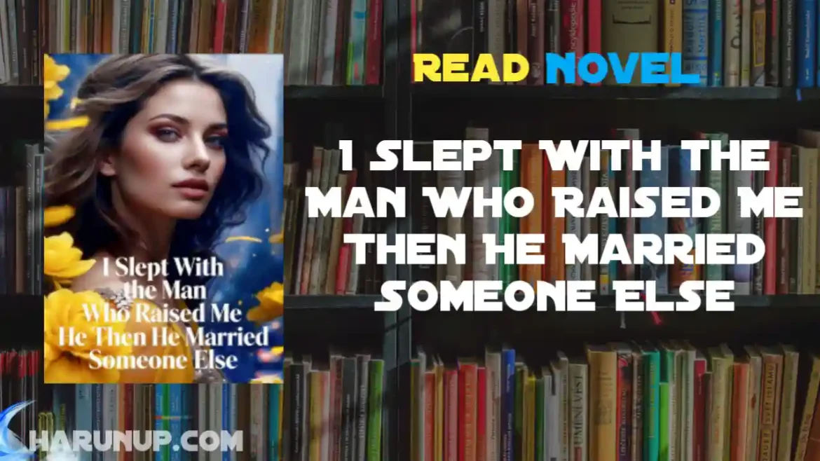 I Slept With the Man Who Raised Me Then He Married Someone Else Novel