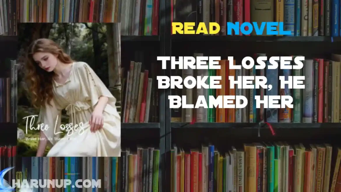 Three Losses Broke Her, He Blamed Her Novel