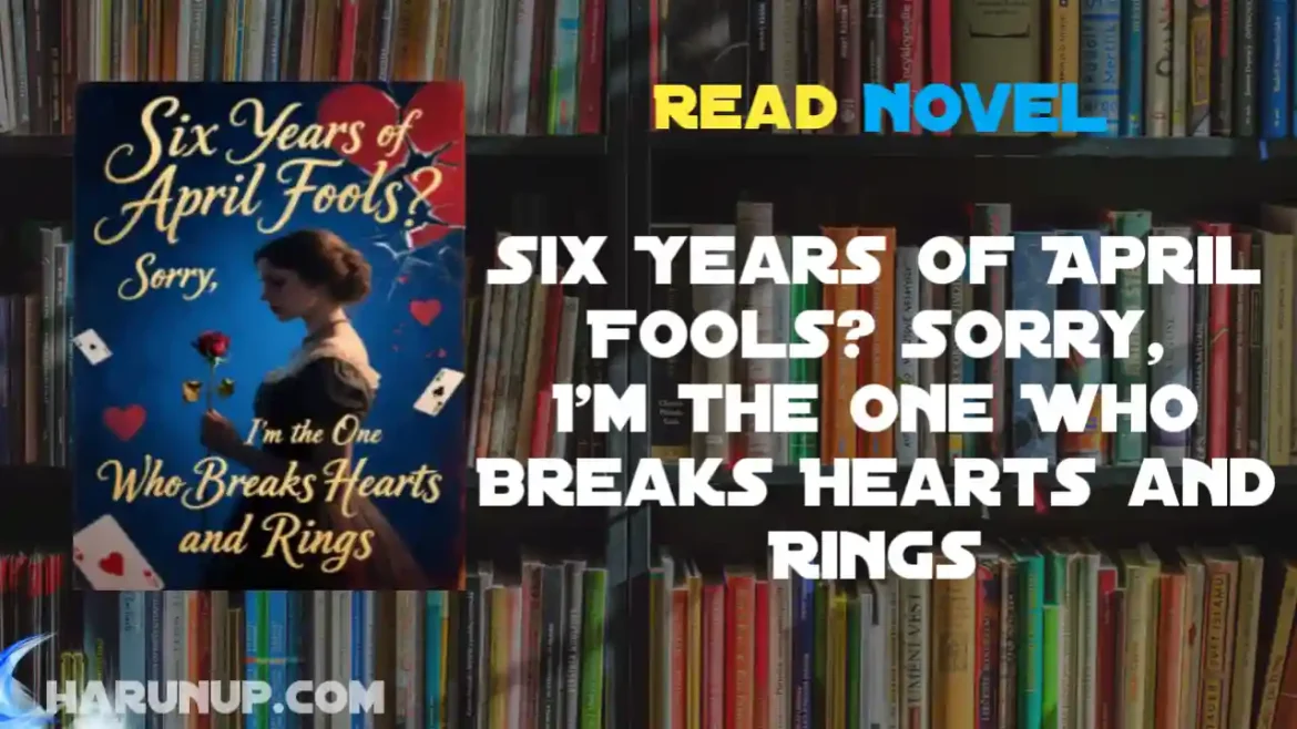 Six Years of April Fools? Sorry, I'm the One Who Breaks Hearts and Rings Novel